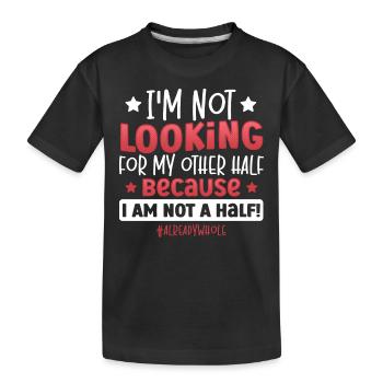 I Am Not A Half! #alreadywhole Happy Singles - Kinder Premium Bio T-Shirt - Schwarz - Vorne