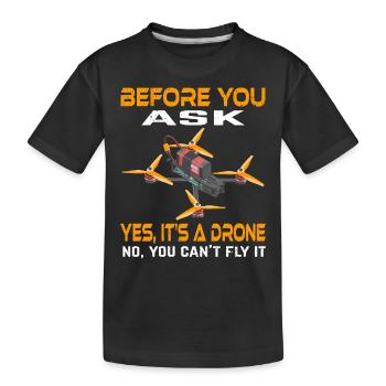 Before You Ask Yes It's A Drone No You Can't Fly - Kids' Premium Organic T-Shirt - black - Front