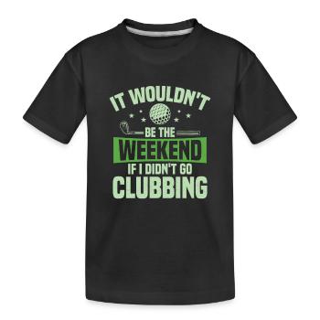It Wouldn't Be The Weekend If I Didn't Go Clubbing - Kinder Premium Bio T-Shirt - Schwarz - Vorne