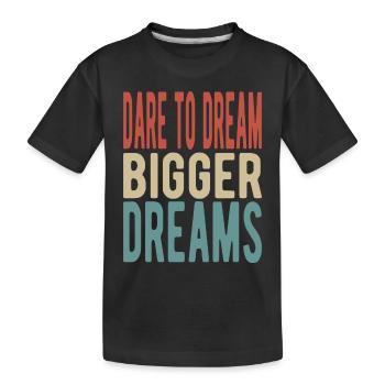 Dare to dream bigger dreams - Kids' Premium Organic T-Shirt - black - Front