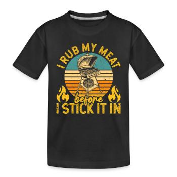 I rub my meat before I put it in the - Kids' Premium Organic T-Shirt - black - Front