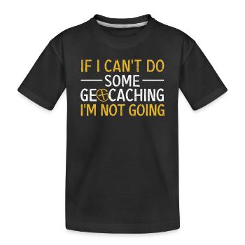 If I can't do geocaching, I'll - Kids' Premium Organic T-Shirt - black - Front