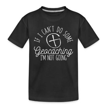If I can't do geocaching, I'll - Kids' Premium Organic T-Shirt - black - Front