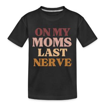 On My Moms Last Nerve Funny Mother's Day - Kids' Premium Organic T-Shirt - black - Front
