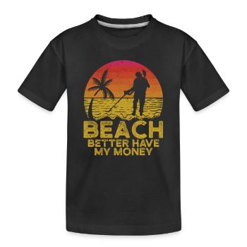 Beach Better Have My Money Lustige Metalldetektion - Kinder Premium Bio T-Shirt - Schwarz - Vorne