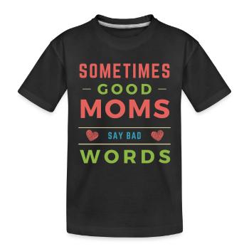 Funny Saying Sometimes Good Moms Say Bad Words - Kids' Premium Organic T-Shirt - black - Front