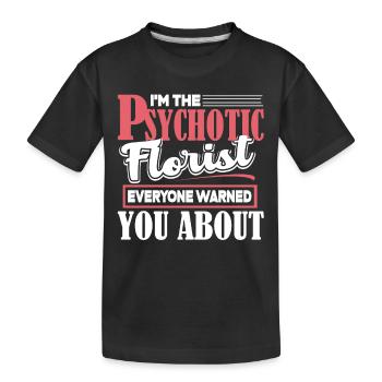 Florist I'm The Psychotic Florist - Kids' Premium Organic T-Shirt - black - Front