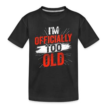 Ich Bin Offiziell Zu Alt Jahre Geburtstag Alter - Kinder Premium Bio T-Shirt - Schwarz - Vorne