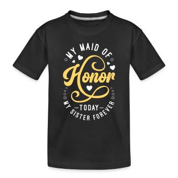 My Maid Of Honor Today My Sister Forever Marriage - Kids' Premium Organic T-Shirt - black - Front
