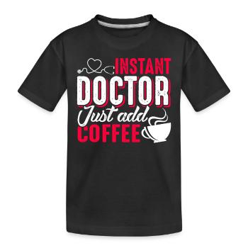 Doctor Instant Doctor Just Add Coffee - Kids' Premium Organic T-Shirt - black - Front
