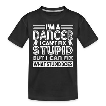 Dancer I'm A Dancer I Can't Fix Stupid - Kids' Premium Organic T-Shirt - black - Front