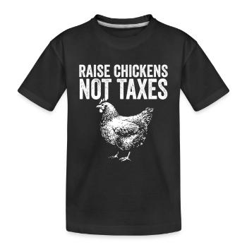 Raise Chickens Not Taxes Support Ranch Homestead - Kids' Premium Organic T-Shirt - black - Front
