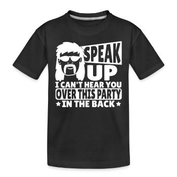 Speak Up I Can't Hear You Over This Party In The - Kinder Premium Bio T-Shirt - Schwarz - Vorne
