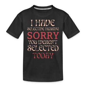 Funny Sarcastic Saying I Have Selective Hearing - Kids' Premium Organic T-Shirt - black - Front