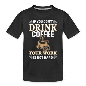 Wenn Du Keinen Kaffee Trinkst Ist Deine Arbeit - Kinder Premium Bio T-Shirt - Schwarz - Vorne