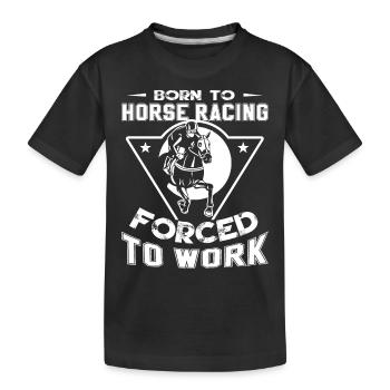 Horse Racing Born To Horse Racing Forced To Work - Kids' Premium Organic T-Shirt - black - Front