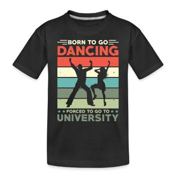 Geboren, Um Tanzen Zu Gehen Gezwungen, Zur Uni - Kinder Premium Bio T-Shirt - Schwarz - Vorne
