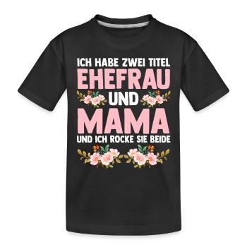 Ich Habe Zwei Titel Ehefrau Und Mama - Kinder Premium Bio T-Shirt - Schwarz - Vorne