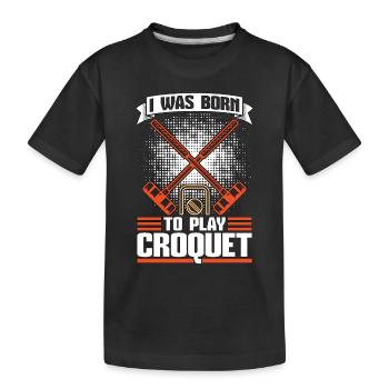 Croquet I Was Born To Play Croquet Crocket Mallet - Kids' Premium Organic T-Shirt - black - Front