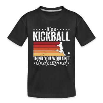 Kickball It's A Kickball Thing You Kick Balls - Kids' Premium Organic T-Shirt - black - Front