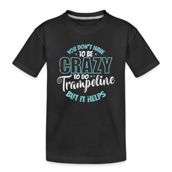 you don't have to be Crazy to do Trampoline - Kinder Premium Bio T-Shirt - Schwarz - Vorne