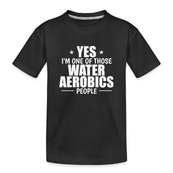 Yes I'm one of those Water Aerobics People - Kinder Premium Bio T-Shirt - Schwarz - Vorne