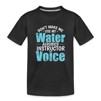 Don't make me use my Water Aerobics Voice - Kinder Premium Bio T-Shirt - Schwarz - Vorne