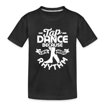 Tap Dance Because Life Needs Rhythm Tap Dancer Tap - Kinder Premium Bio T-Shirt - Schwarz - Vorne