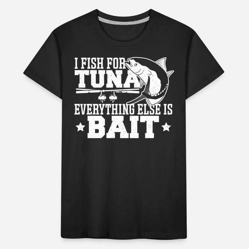 I Fish For Tuna Everything Else Is Bait Tuna Kinder Premium Bio T-Shirt