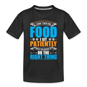 I don't beg for food. I sit patiently - Kids' Premium Organic T-Shirt - black - Front