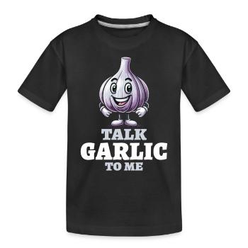 Garlic Lover Garlic Pun Talk Garlic To Me - Kids' Premium Organic T-Shirt - black - Front