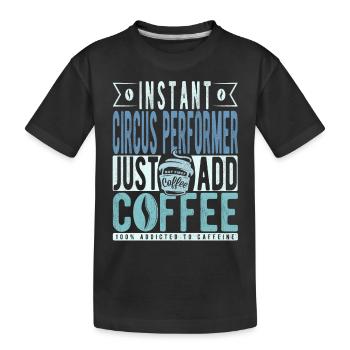 Instant Circus Performer Just Add Coffee - Kids' Premium Organic T-Shirt - black - Front