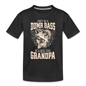 Don't Be A Dumb Bass - Be A Reel Cool Grandpa - Kids' Premium Organic T-Shirt - black - Front