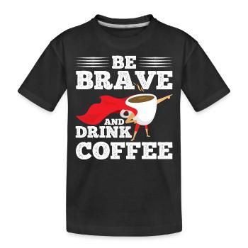 Be brave and drink coffee - Kids' Premium Organic T-Shirt - black - Front