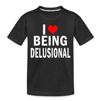 I Love Being Delusional Funny Quote - Kinder Premium Bio T-Shirt - Schwarz - Vorne