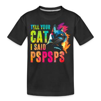 Sag deiner Katze, ich habe Pspsps gesagt - Kinder Premium Bio T-Shirt - Schwarz - Vorne
