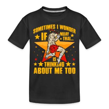 Sometimes I wonder if Muay Thai thinks about me to - Kids' Premium Organic T-Shirt - black - Front