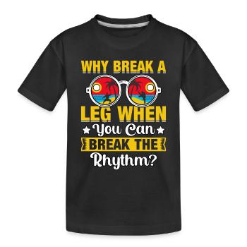 Warum ein Bein brechen, wenn man den Rhythmus brechen kann? - Kinder Premium Bio T-Shirt - Schwarz - Vorne