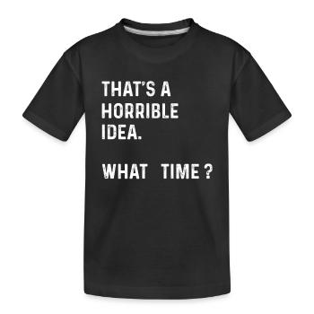 Das ist eine schreckliche Idee, was für ein lustiges Scherz-T-Shirt - Kinder Premium Bio T-Shirt - Schwarz - Vorne