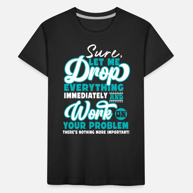 Let Me Drop Everything And Work On Your Problem Kids' Premium Organic T-Shirt