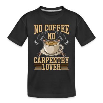 Carpentry Lover No Coffee No Woodwork Coffee Lover - Kids' Premium Organic T-Shirt - black - Front