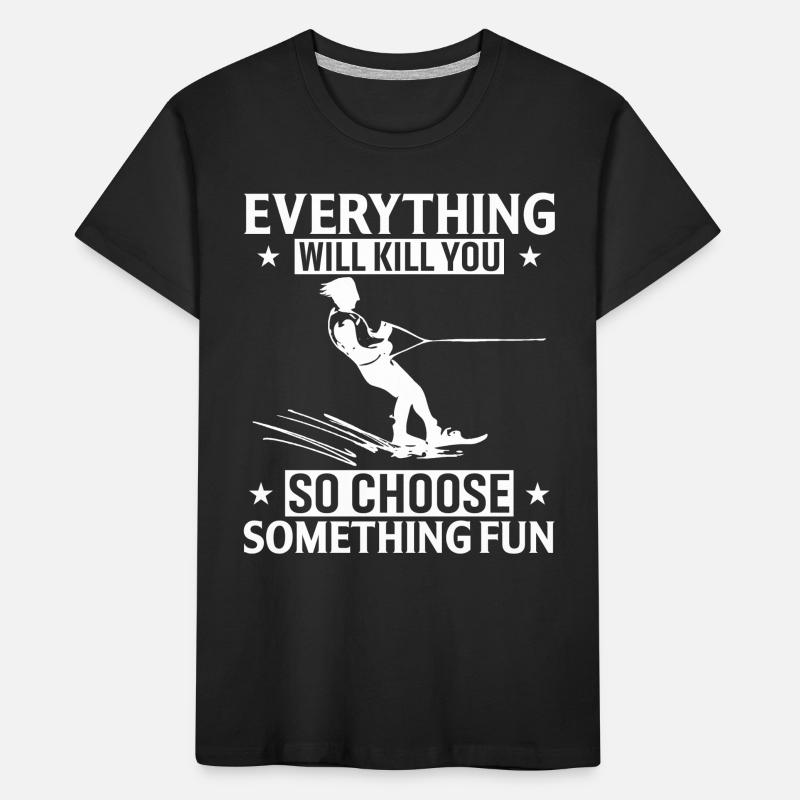 Alles Wird Dich Töten, Also Wählen Sie Etwas Spaße Kinder Premium Bio T-Shirt