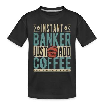 Instant Banker Fügen Sie einfach Kaffee hinzu - Kinder Premium Bio T-Shirt - Schwarz - Vorne