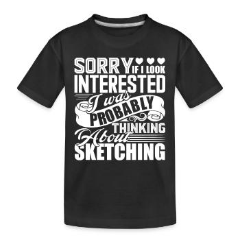 Sketching I Was Probably Thinking About Sketching - Kids' Premium Organic T-Shirt - black - Front
