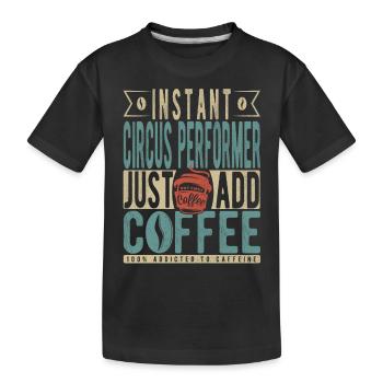 Instant Circus Performer Just Add Coffee - Kids' Premium Organic T-Shirt - black - Front