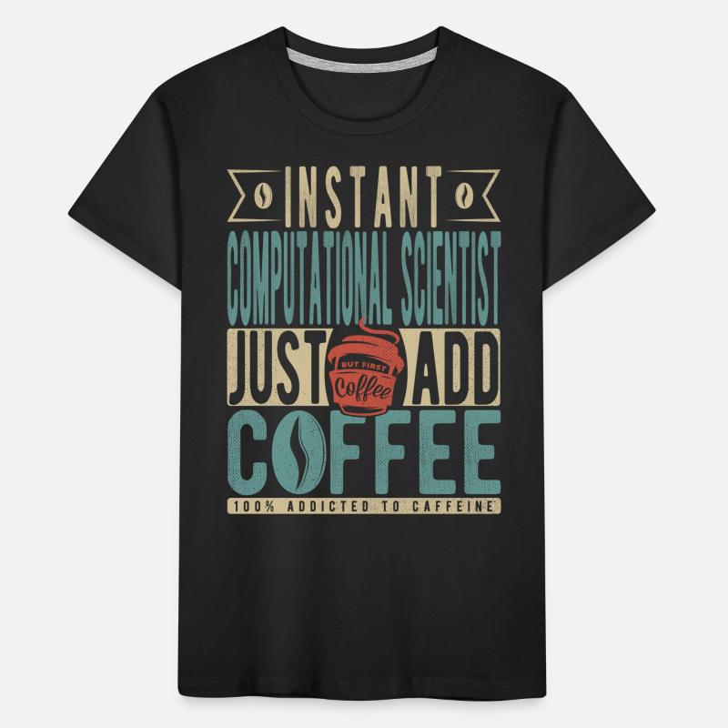 Instant Computational Scientist Just Add Coffee Kids' Premium Organic T-Shirt