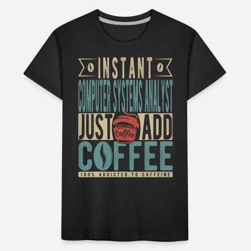 Instant Computer Systems Analyst Just Add Coffee Kids' Premium Organic T-Shirt