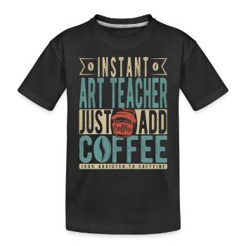 Instant Art Teacher Just Add Coffee - Kids' Premium Organic T-Shirt - black - Front