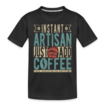 Instant Artisan Fügen Sie einfach Kaffee hinzu - Kinder Premium Bio T-Shirt - Schwarz - Vorne