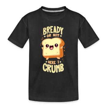 Brot-Wortspiel: "Bready Or Not Here I Crumb" - Kinder Premium Bio T-Shirt - Schwarz - Vorne